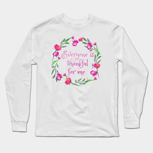 Everyone is Thankful for Me Long Sleeve T-Shirt